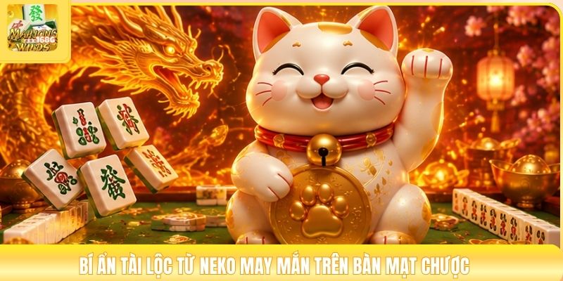 Bí ẩn tài lộc từ neko may mắn trên bàn mạt chược
