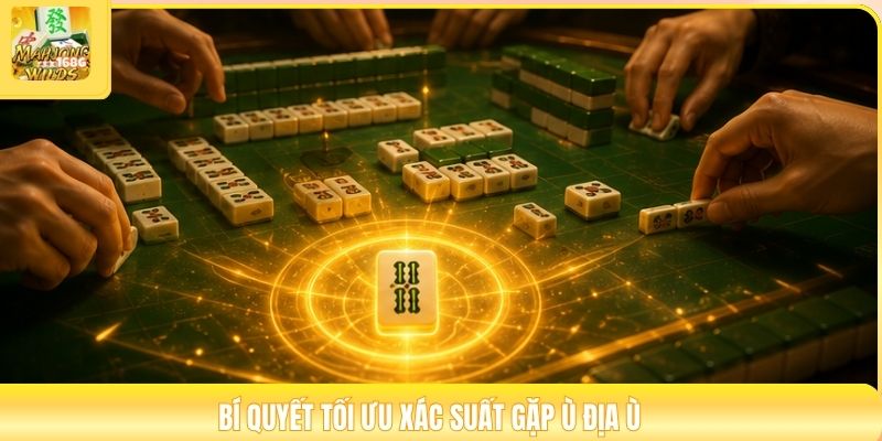 Bí quyết tối ưu xác suất gặp ù địa ù