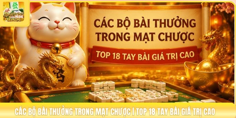 Các Bộ Bài Thưởng Trong Mạt Chược | Top 18 Tay Bài Giá Trị Cao