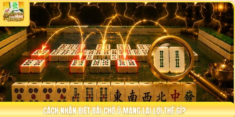 Cách nhận biết bài chờ ù mang lại lợi thế gì?