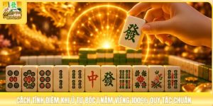 Cách Tính Điểm Khi Ù Tự Bốc | Nắm Vững 100% Quy Tắc Chuẩn
