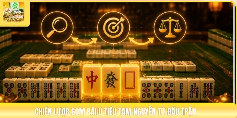 Chiến lược gom bài ù tiểu tam nguyên từ đầu trận