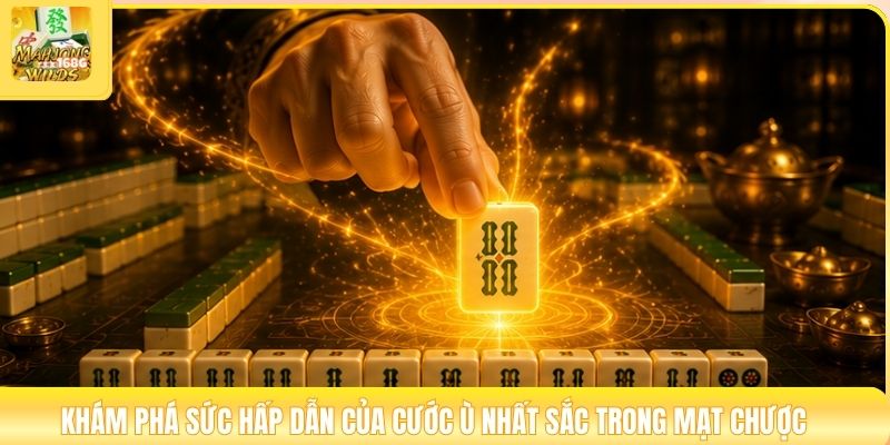 Khám phá sức hấp dẫn của cước ù nhất sắc trong mạt chược
