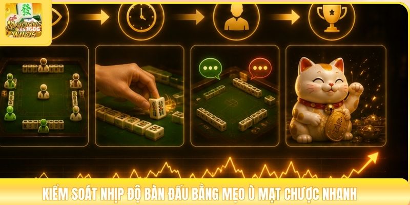 Kiểm soát nhịp độ bàn đấu bằng mẹo ù mạt chược nhanh