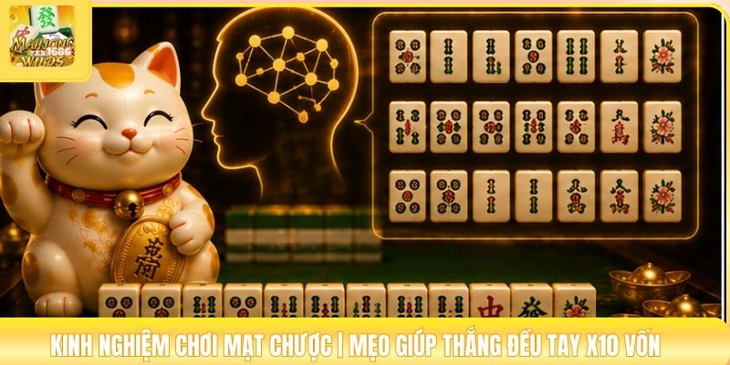 Kinh Nghiệm Chơi Mạt Chược | Mẹo Giúp Thắng Đều Tay X10 Vốn