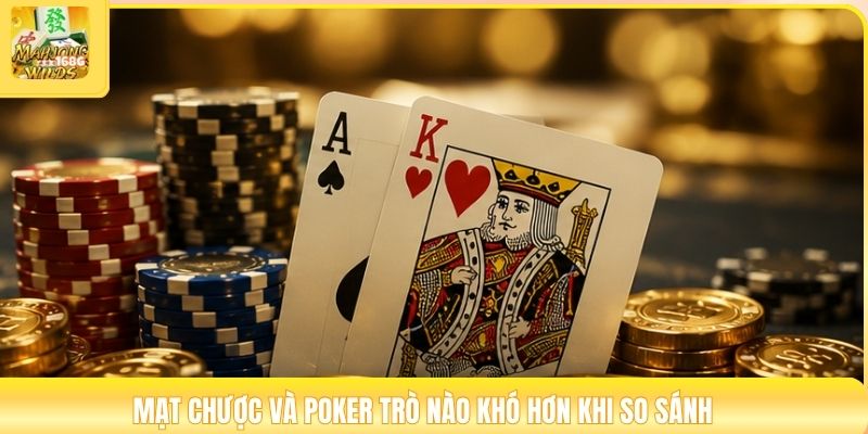 Mạt chược và poker trò nào khó hơn khi so sánh