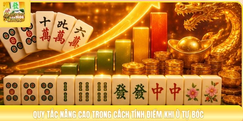 Quy tắc nâng cao trong cách tính điểm khi ù tự bốc