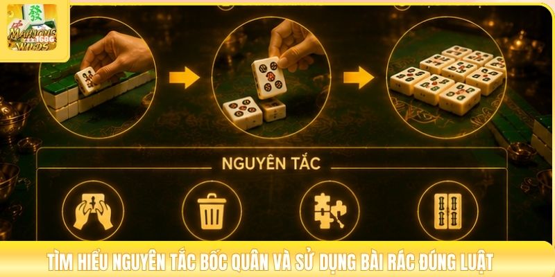 Tìm hiểu nguyên tắc bốc quân và sử dụng bài rác đúng luật