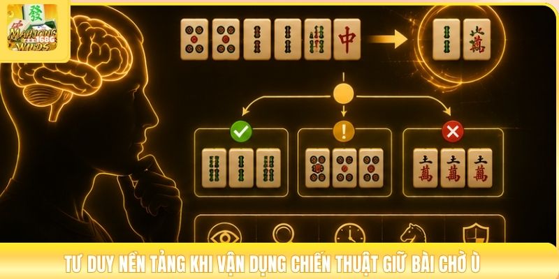 Tư duy nền tảng khi vận dụng chiến thuật giữ bài chờ ù