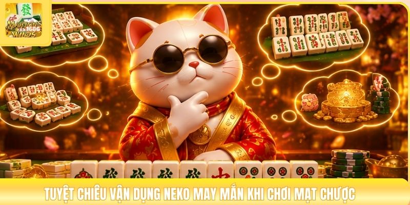 Tuyệt chiêu vận dụng neko may mắn khi chơi mạt chược