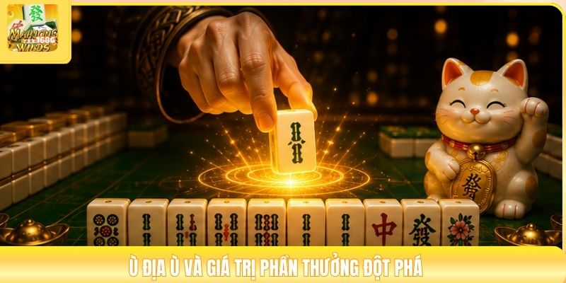 Ù địa ù và giá trị phần thưởng đột phá