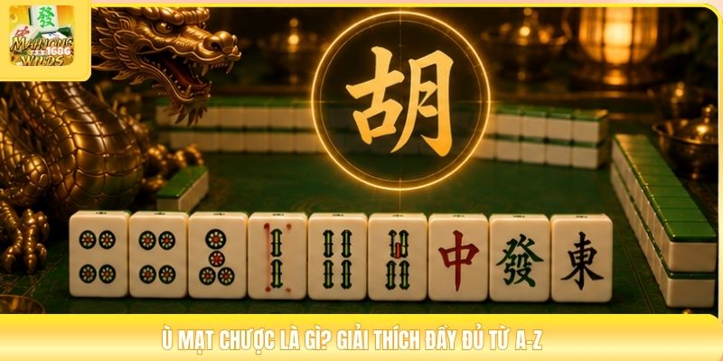 Ù mạt chược là gì? Giải thích đầy đủ từ A-Z