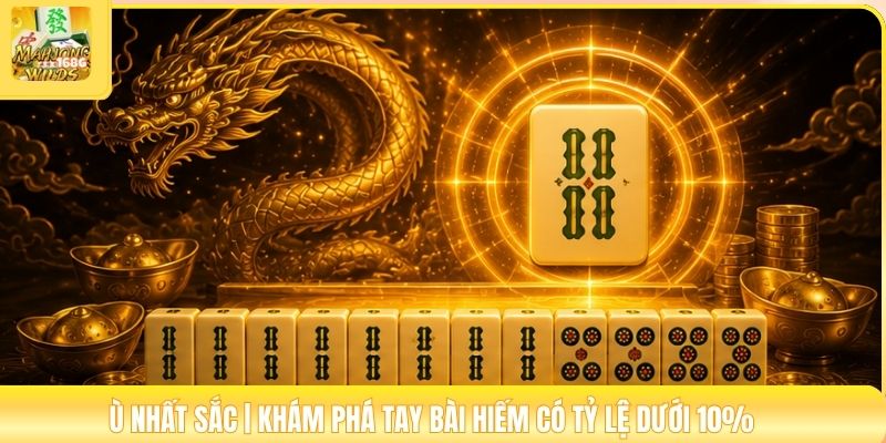 Ù Nhất Sắc | Khám Phá Tay Bài Hiếm Có Tỷ Lệ Dưới 10%