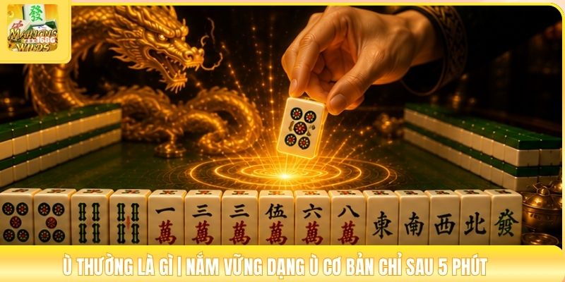 Ù Thường Là Gì | Nắm Vững Dạng Ù Cơ Bản Chỉ Sau 5 Phút