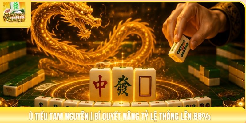 Ù Tiểu Tam Nguyên | Bí Quyết Nâng Tỷ Lệ Thắng Lên 88%
