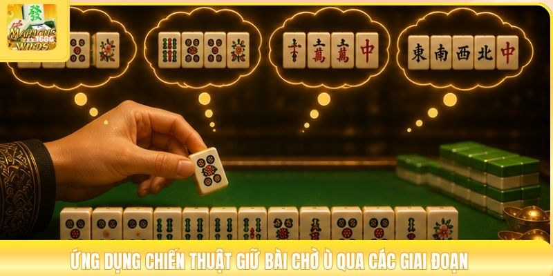 Ứng dụng chiến thuật giữ bài chờ ù qua các giai đoạn